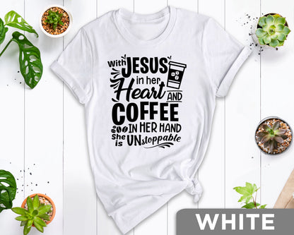 Jesus And Coffee Shirt, Coffee Shirt, Jesus Shirt, Jesus Love T-Shirt, Coffee Lover Shirt, With Jesus In Her Heart And Coffee In Her Hand
