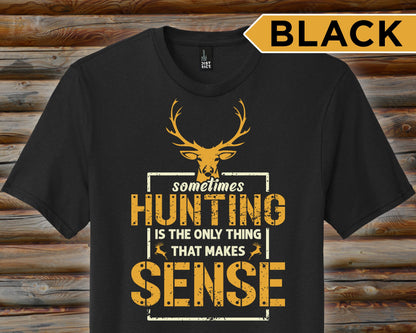Hunting Makes Sense Shirt, Hunting T Shirt Men, Funny Joke Hunting Shirt, Dad Hunter, Rude Offensive Gifts For Hunters, Deer Buck T-Shirts
